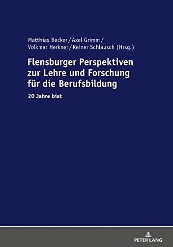 Flensburger Perspektiven zur Lehre und Forschung für die Berufsbildung: 20 Jahre biat (Berufliche Bildung in Forschung, Schule Und Arbeitswelt / ... and Training: Research and Practice, Band 14)