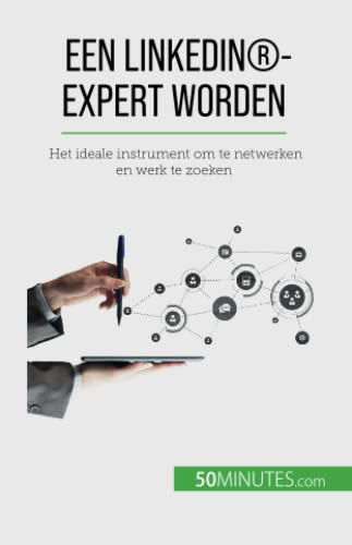 Een LinkedIn®-expert worden: Het ideale instrument om te netwerken en werk te zoeken