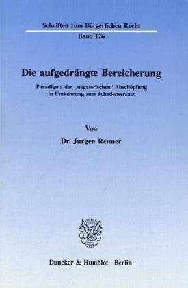 Die aufgedrängte Bereicherung.: Paradigma der negatorischen Abschöpfung in Umkehrung zum Schadensersatz. (Schriften zum Bürgerlichen Recht)