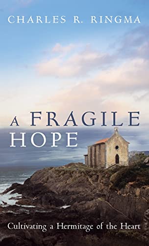 A Fragile Hope: Cultivating a Hermitage of the Heart