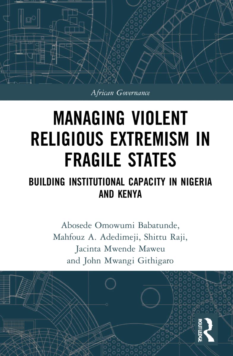 Managing Violent Religious Extremism in Fragile States: Building Institutional Capacity in Nigeria and Kenya (African Governance, 24)