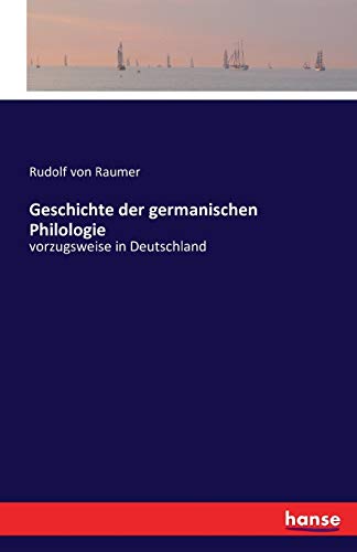 Geschichte der germanischen Philologie: vorzugsweise in Deutschland
