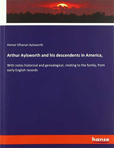 Arthur Aylsworth and his descendents in America,: With notes historical and genealogical, relating to the family, from early English records
