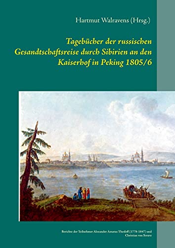 Tagebücher der russischen Gesandtschaftsreise durch Sibirien an den Kaiserhof in Peking 1805/6: Berichte der Teilnehmer Alexander Amatus Thesleff (1778-1847) und Christian von Struve