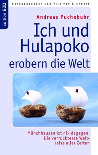 Ich und Hulapoko erobern die Welt: Münchhausen ist nix dagegen. Die verrückteste Weltreise aller Zeiten