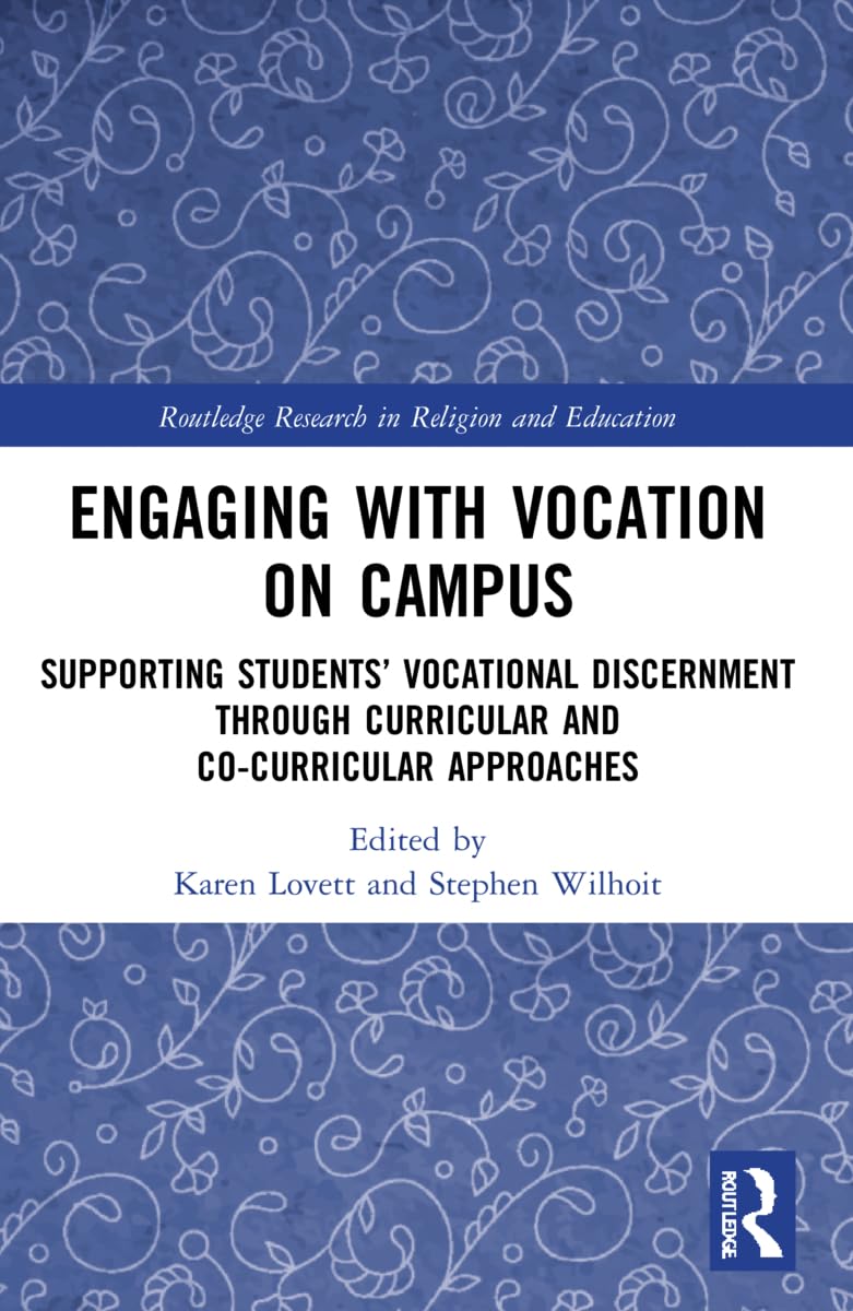 Engaging with Vocation on Campus: Supporting Students' Vocational Discernment through Curricular and Co-Curricular Approaches (Routledge Research in Religion and Education)
