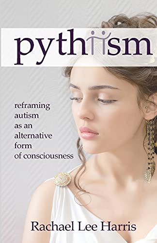 Rachael Harris Pythiism, Reframing Autism As An Alternative Form Of Consciousness