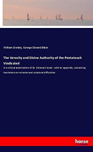 The Veracity and Divine Authority of the Pentateuch Vindicated: in a critical examination of Dr. Colenso's book - with an appendix, containing two letters on miracles and scriptural difficulties