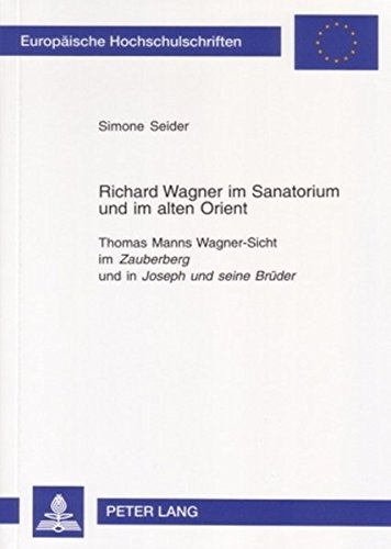 Richard Wagner im Sanatorium und im alten Orient: Thomas Manns Wagner-Sicht im Zauberberg und in Joseph und seine Brüder (Europäische ... / Publications Universitaires Européennes)