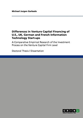Venture Capital Financing of U.S., UK, German and French IT Start-ups: A Comparative Empirical Research of the Investment Process on the Venture Capital Firm Level