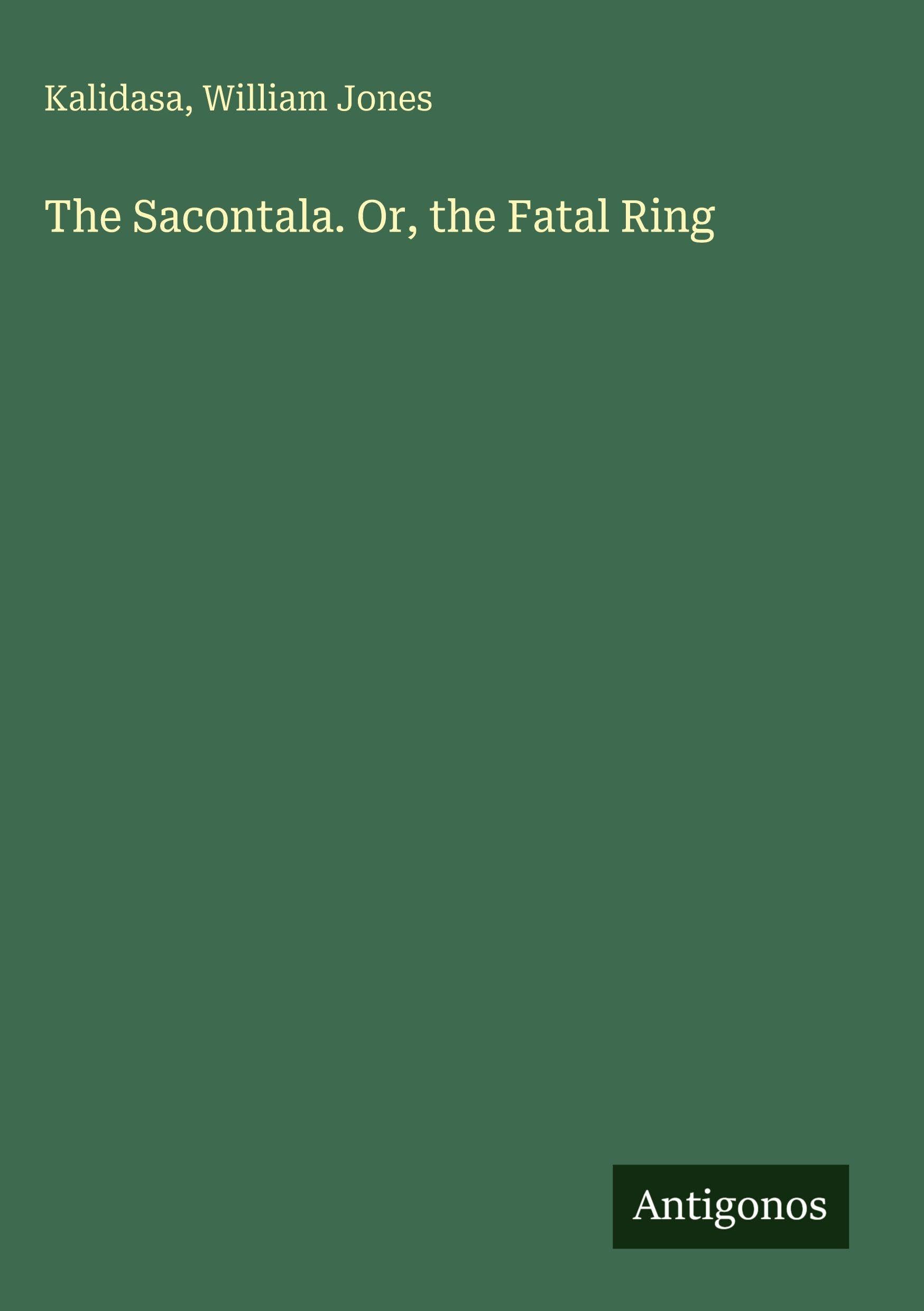 The Sacontala. Or, the Fatal Ring