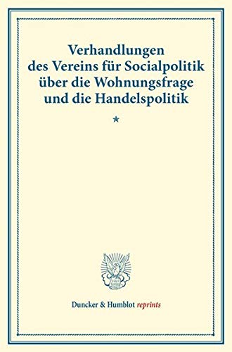Verhandlungen des Vereins für Socialpolitik über die Wohnungsfrage und die Handelspolitik.: (Verhandlungen der Generalversammlung in München, 23., 24. ... XCVIII). (Duncker & Humblot reprints)