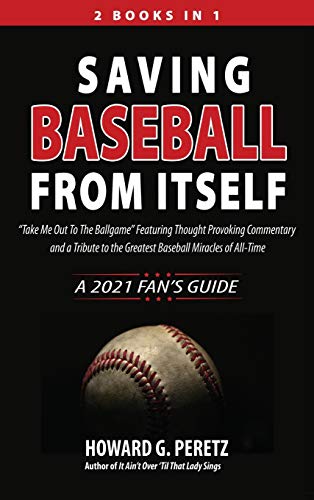 Saving Baseball from Itself: Take Me Out to the Ballgame Featuring Thought Provoking Commentary and a Tribute to the Greatest Baseball Miracles of All-Time