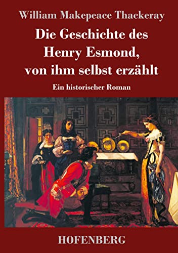 Die Geschichte des Henry Esmond, von ihm selbst erzählt: Ein historischer Roman