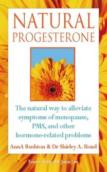 Natural Progesterone: The Natural Way to Alleviate Symptoms of Menopause, Pms, and Other Hormone-Related Problems: Effective, Safe Treatment for ... PMS and Other Hormone-related Problems