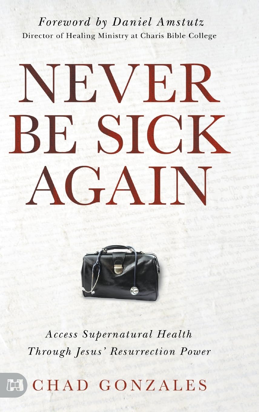 Never Be Sick Again: Access Supernatural Health Through Jesus’ Resurrection Power