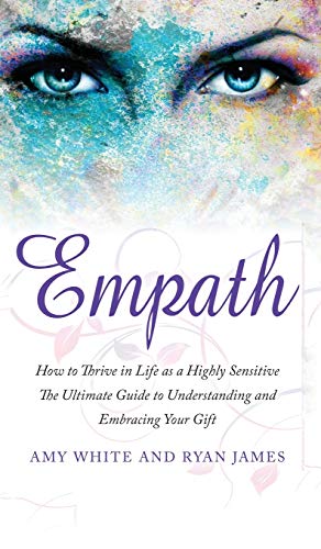 Empath: How to Thrive in Life as a Highly Sensitive - The Ultimate Guide to Understanding and Embracing Your Gift (Empath Series) (Volume 1)
