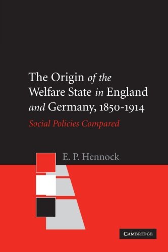 The Origin of the Welfare State in England and Germany, 1850-1914: Social Policies Compared