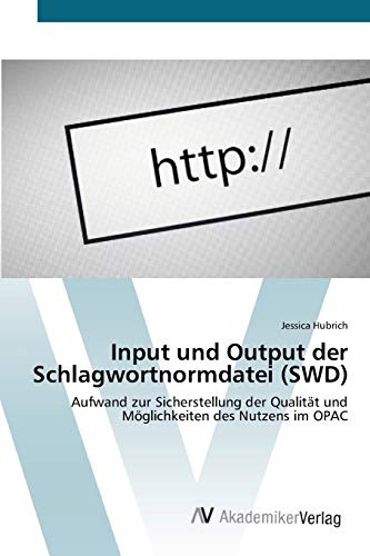 Input und Output der Schlagwortnormdatei (SWD): Aufwand zur Sicherstellung der Qualität und Möglichkeiten des Nutzens im OPAC