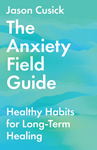 Anxiety Field Guide: Healthy Habits for Long-Term Healing