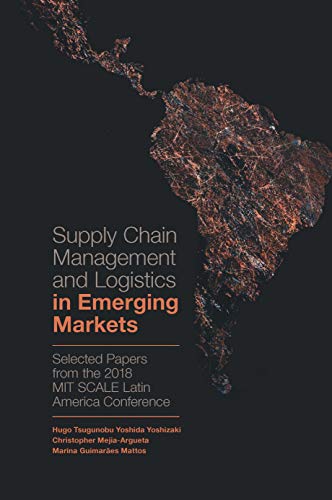 Supply Chain Management and Logistics in Emerging Markets: Selected Papers from the 2018 MIT SCALE Latin America Conference
