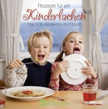 Rezepte für ein Kinderlachen: Das SOS-Kinderdorf-Kochbuch