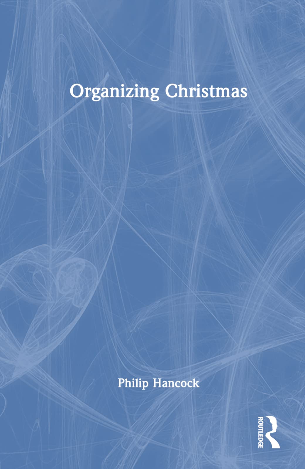 Organizing Christmas (Routledge Studies in Management, Organizations and Society)
