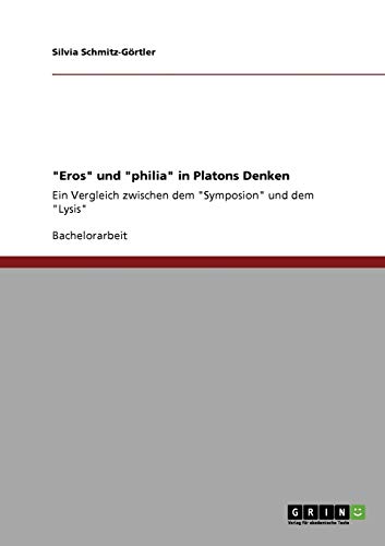 Eros und philia in Platons Denken: Ein Vergleich zwischen dem Symposion und dem Lysis