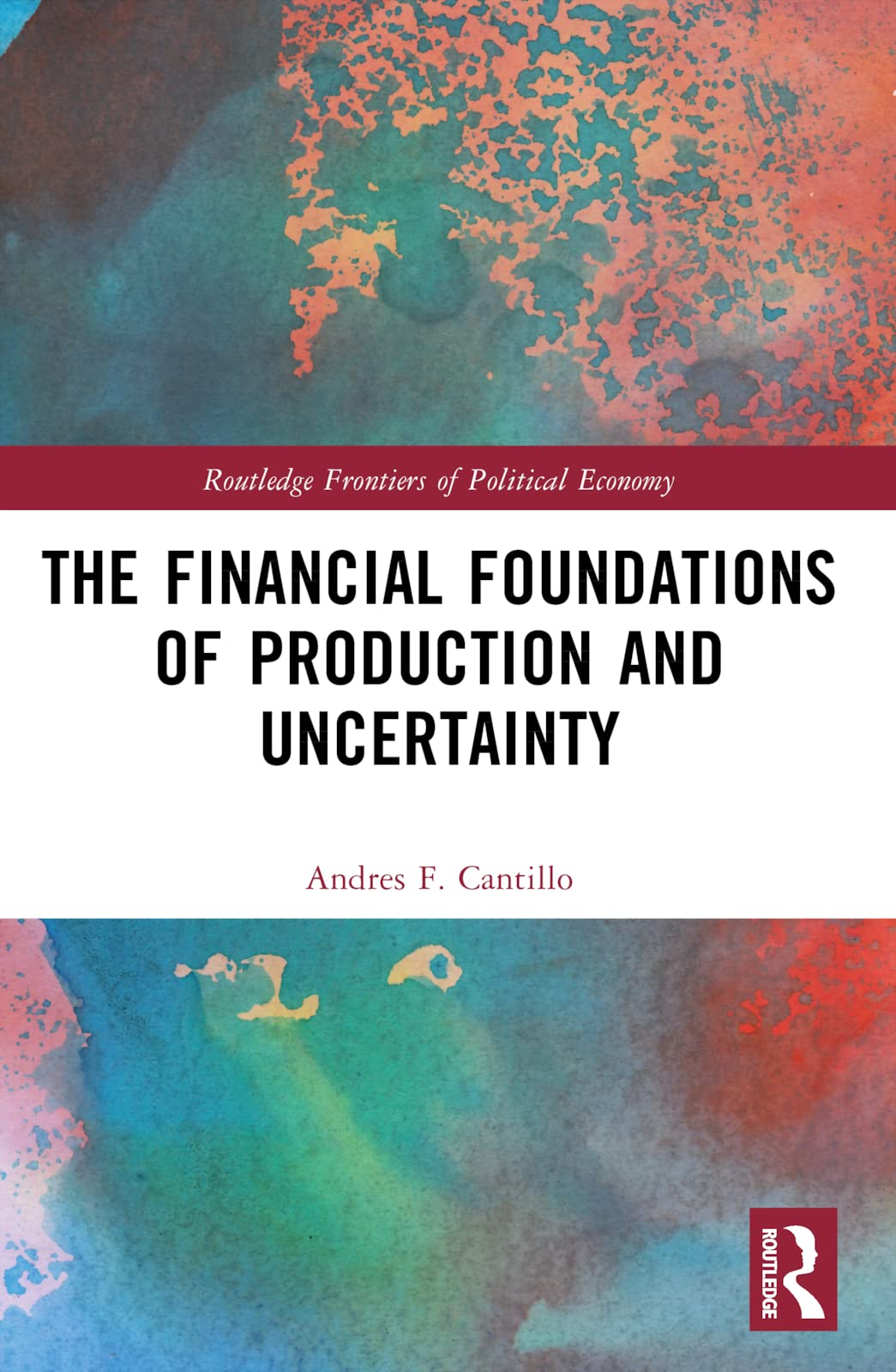 The Financial Foundations of Production and Uncertainty (Routledge Frontiers of Political Economy)