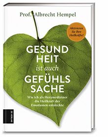 Gesundheit ist auch Gefühlssache: Wie ich als Herzmediziner die Heilkraft der Emotionen entdeckte