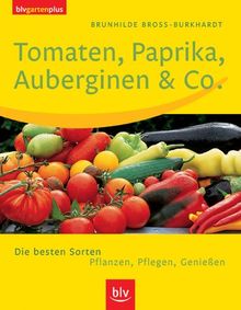 Tomaten, Paprika, Auberginen & Co. Die besten Sorten. Pflanzen, Pflegen, Genießen