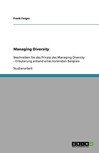 Managing Diversity: Beschreiben Sie das Prinzip des Managing Diversity - Erläuterung anhand eines konkreten Beispiels