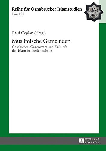 Muslimische Gemeinden: Geschichte, Gegenwart und Zukunft des Islam in Niedersachsen (ROI – Reihe für Osnabrücker Islamstudien, Band 28)