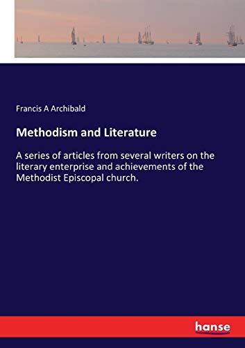 Methodism and Literature: A series of articles from several writers on the literary enterprise and achievements of the Methodist Episcopal church.
