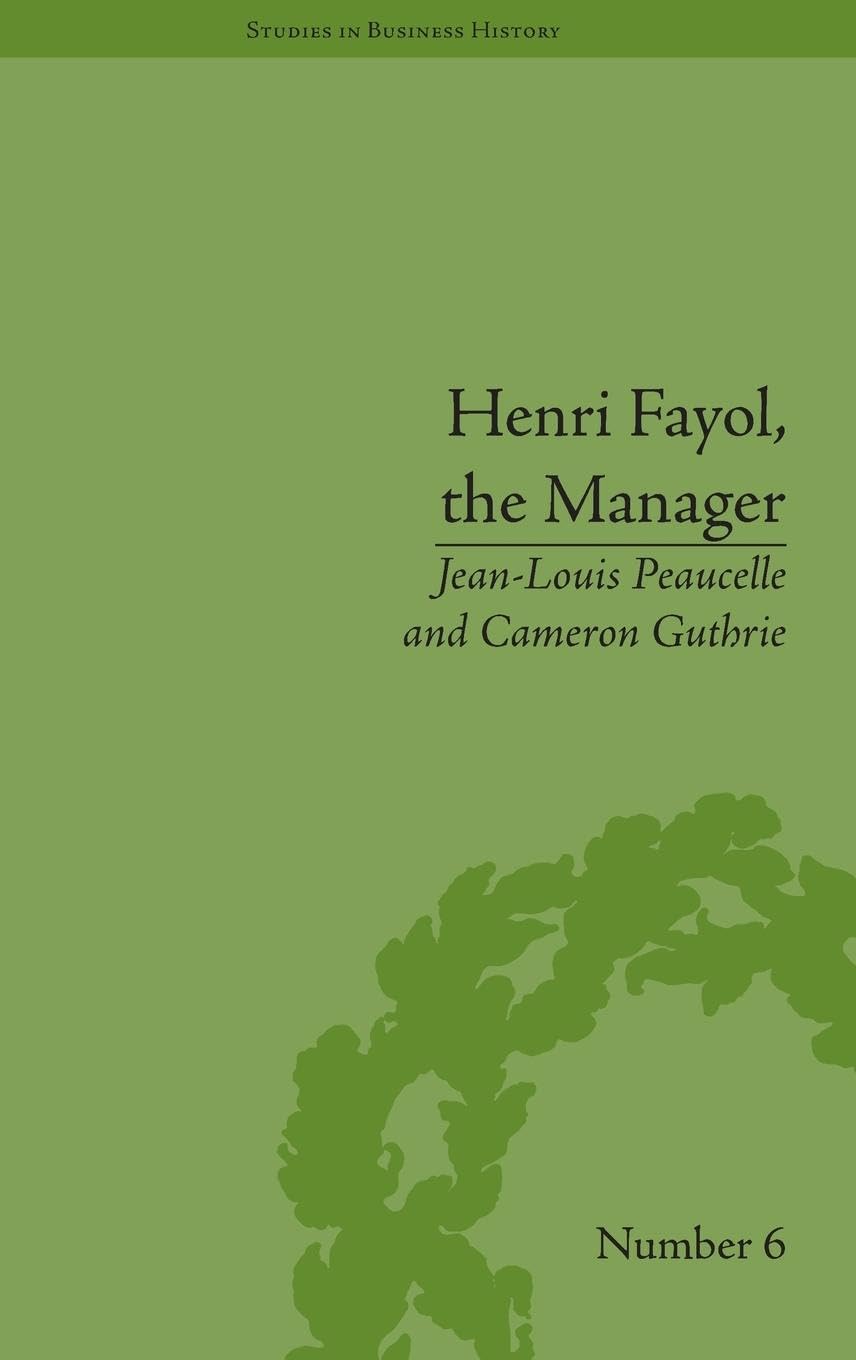 Henri Fayol, the Manager (Studies in Business History, 6, Band 6)
