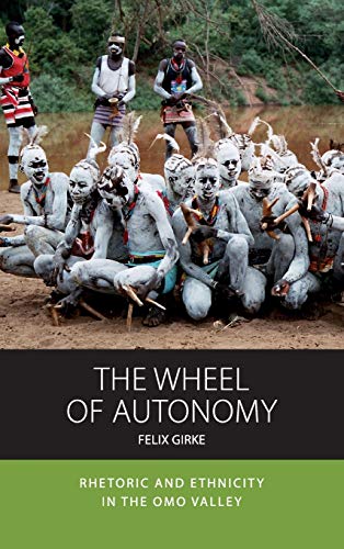 The Wheel of Autonomy: Rhetoric and Ethnicity in the Omo Valley (Integration and Conflict Studies, 18, Band 18)