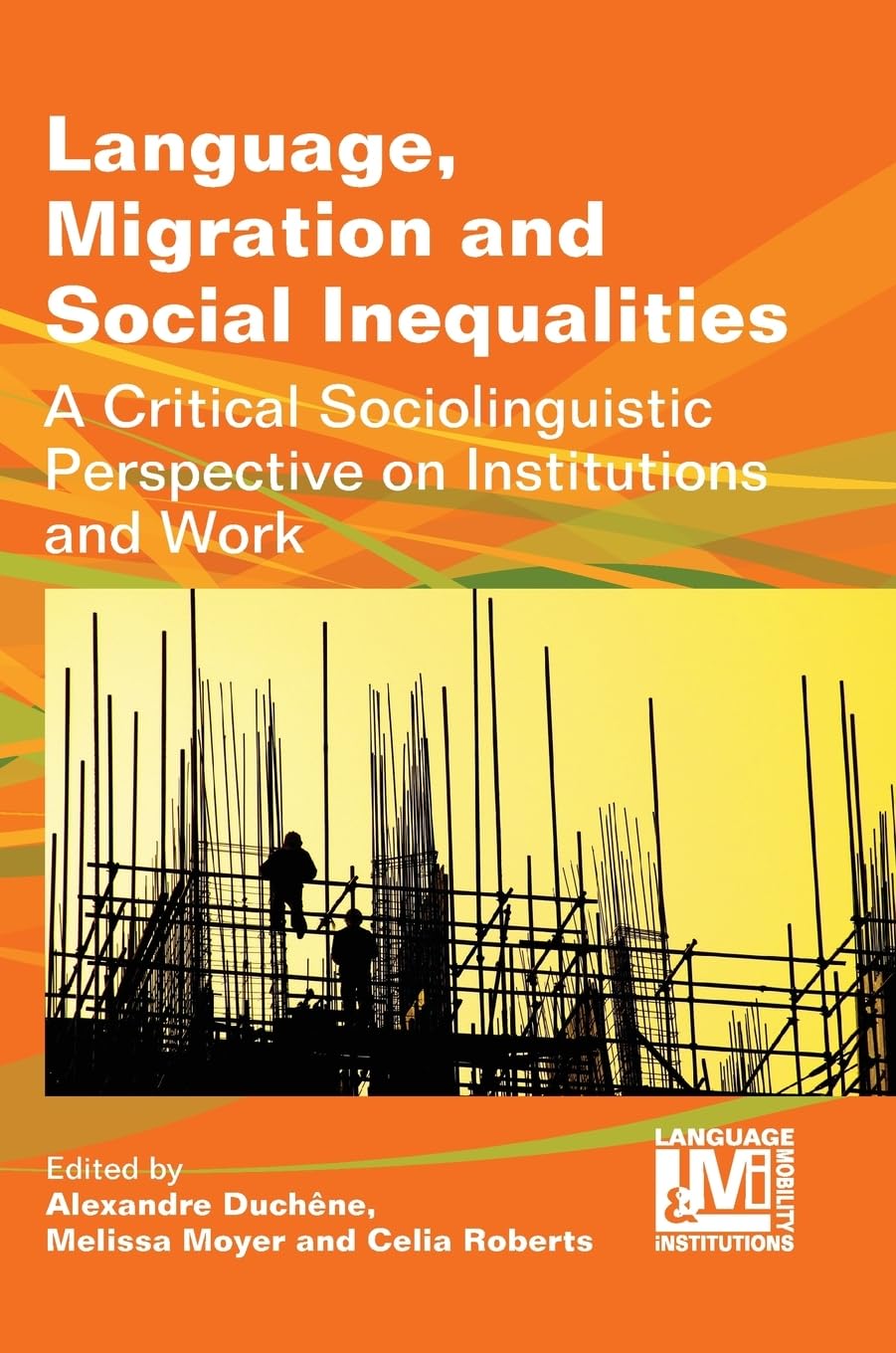 Language, Migration and Social Inequalities: A Critical Sociolinguistic Perspective on Institutions and Work (Language, Mobility and Institutions, 2, Band 2)
