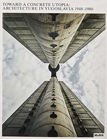 Toward a Concrete Utopia Architecture in Yugoslavia, 1948-1980