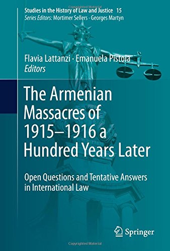 The Armenian Massacres of 1915–1916 a Hundred Years Later: Open Questions and Tentative Answers in International Law (Studies in the History of Law and Justice, Band 15)