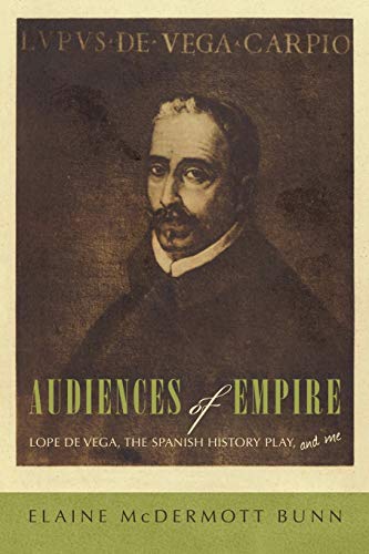 Audiences of Empire: Lope de Vega, the Spanish History Play, and Me