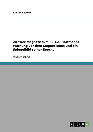 Zu Der Magnetiseur - E.T.A. Hoffmanns Warnung vor dem Magnetismus und ein Spiegelbild seiner Epoche