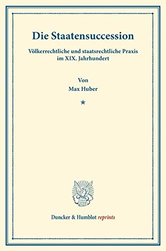 Die Staatensuccession.: Völkerrechtliche und staatsrechtliche Praxis im XIX. Jahrhundert. (Duncker & Humblot reprints)