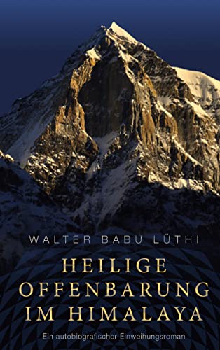 Heilige Offenbarung im Himalaya: Ein autobiografischer Einweihungsroman