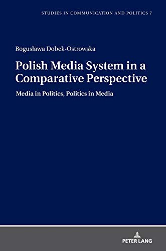 Polish Media System in a Comparative Perspective: Media in Politics, Politics in Media (Studies in Communication and Politics, Band 7)
