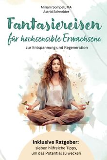 Fantasiereisen für hochsensible Erwachsene zur Entspannung und Regeneration: Hochsensibel und glücklich – mit sieben hilfreichen Tipps, wie du dein ... und Sensibilität: Resilienz meistern)