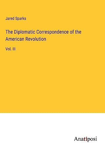 The Diplomatic Correspondence of the American Revolution: Vol. III