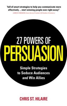 27 Powers of Persuasion: Simple Strategies to Seduce Audiences and Win Allies