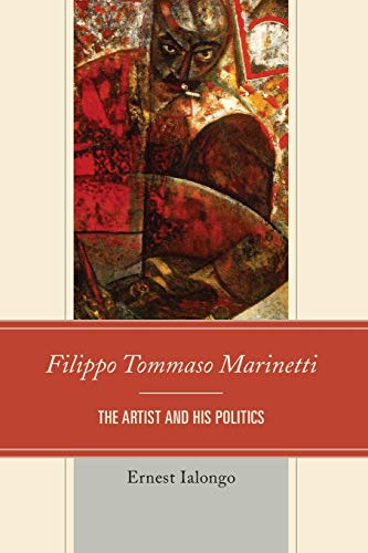 Filippo Tommaso Marinetti: The Artist and His Politics (Fairleigh Dickinson University Press Series in Italian Studies)