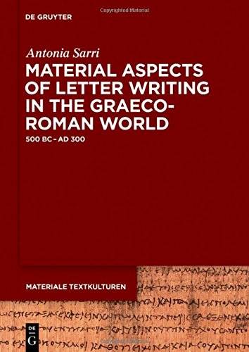 Material Aspects of Letter Writing in the Graeco-Roman World: c. 500 BC – c. AD 300 (Materiale Textkulturen, Band 12)