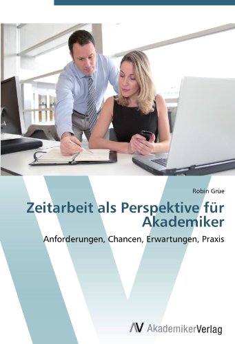 Zeitarbeit als Perspektive für Akademiker: Anforderungen, Chancen, Erwartungen, Praxis